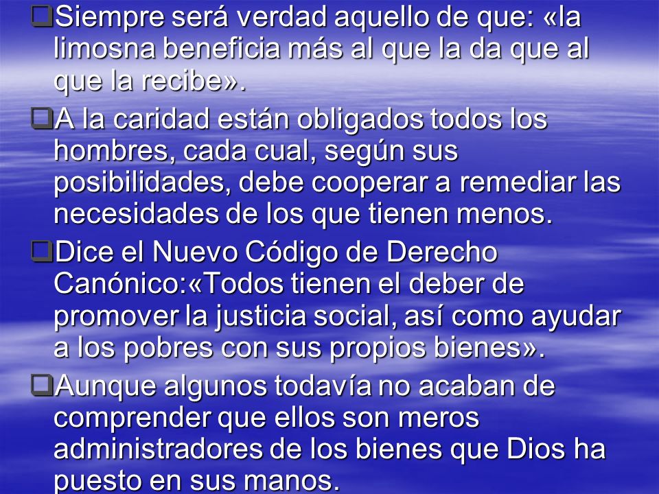 Siempre será verdad aquello de que: «la limosna beneficia más al que la da que al que la recibe».