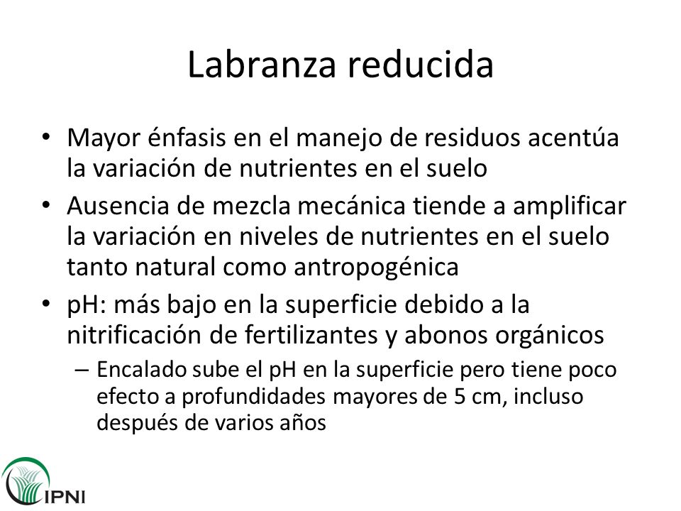 Labranza reducida Mayor énfasis en el manejo de residuos acentúa la variación de nutrientes en el suelo.