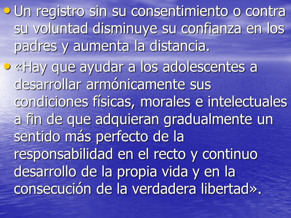 Un registro sin su consentimiento o contra su voluntad disminuye su confianza en los padres y aumenta la distancia.