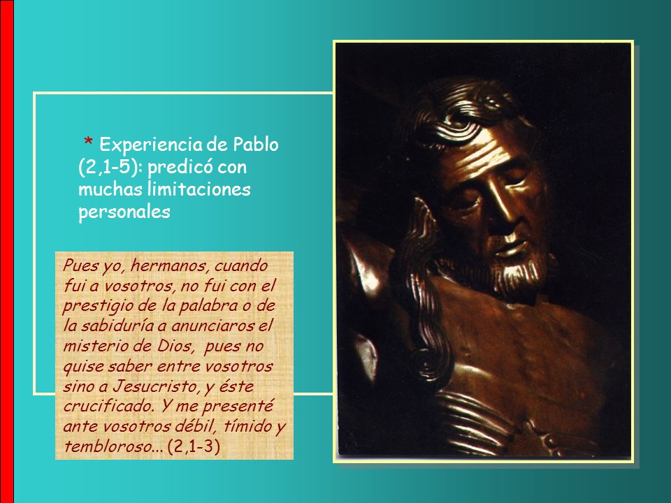 * Experiencia de Pablo (2,1-5): predicó con muchas limitaciones personales