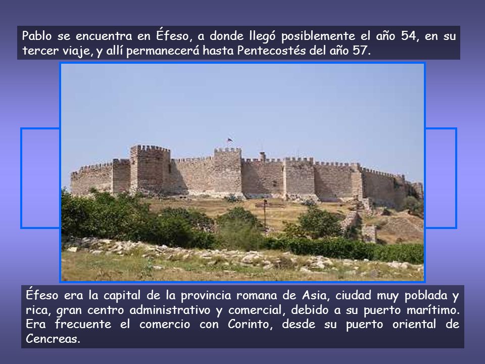 Pablo se encuentra en Éfeso, a donde llegó posiblemente el año 54, en su tercer viaje, y allí permanecerá hasta Pentecostés del año 57.