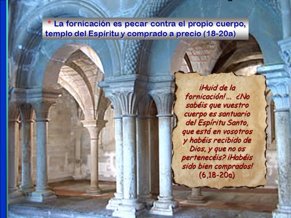* La fornicación es pecar contra el propio cuerpo, templo del Espíritu y comprado a precio (18-20a)