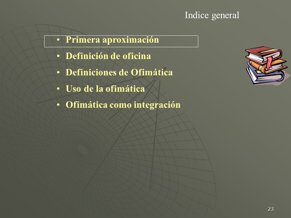 Indice general Primera aproximación. Definición de oficina. Definiciones de Ofimática. Uso de la ofimática.