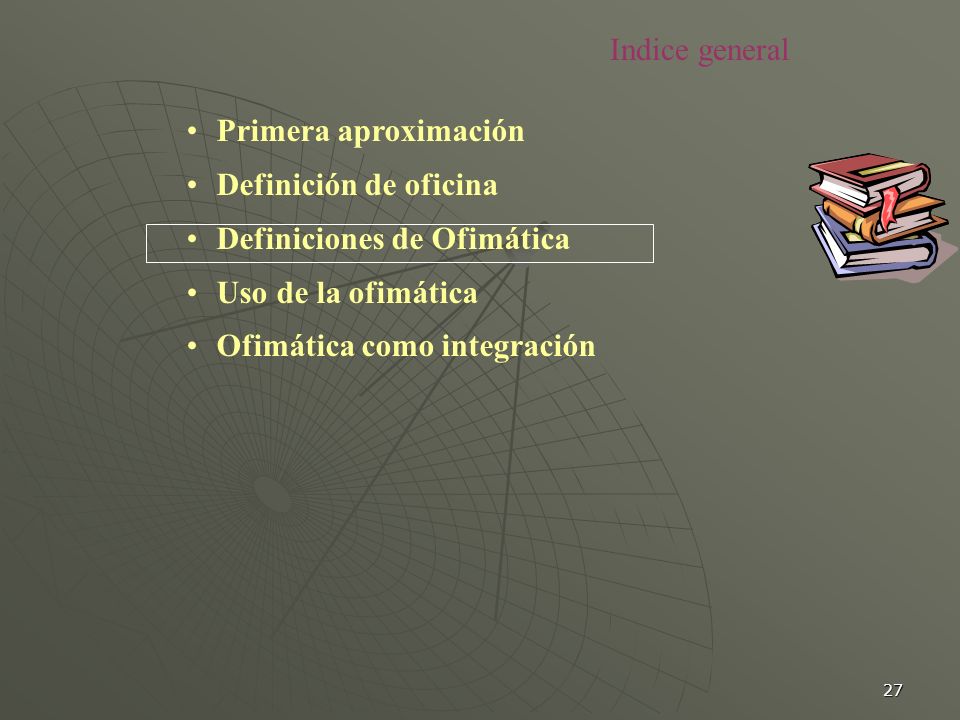 Indice general Primera aproximación. Definición de oficina. Definiciones de Ofimática. Uso de la ofimática.