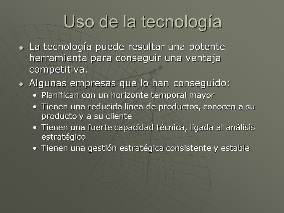 Uso de la tecnología La tecnología puede resultar una potente herramienta para conseguir una ventaja competitiva.
