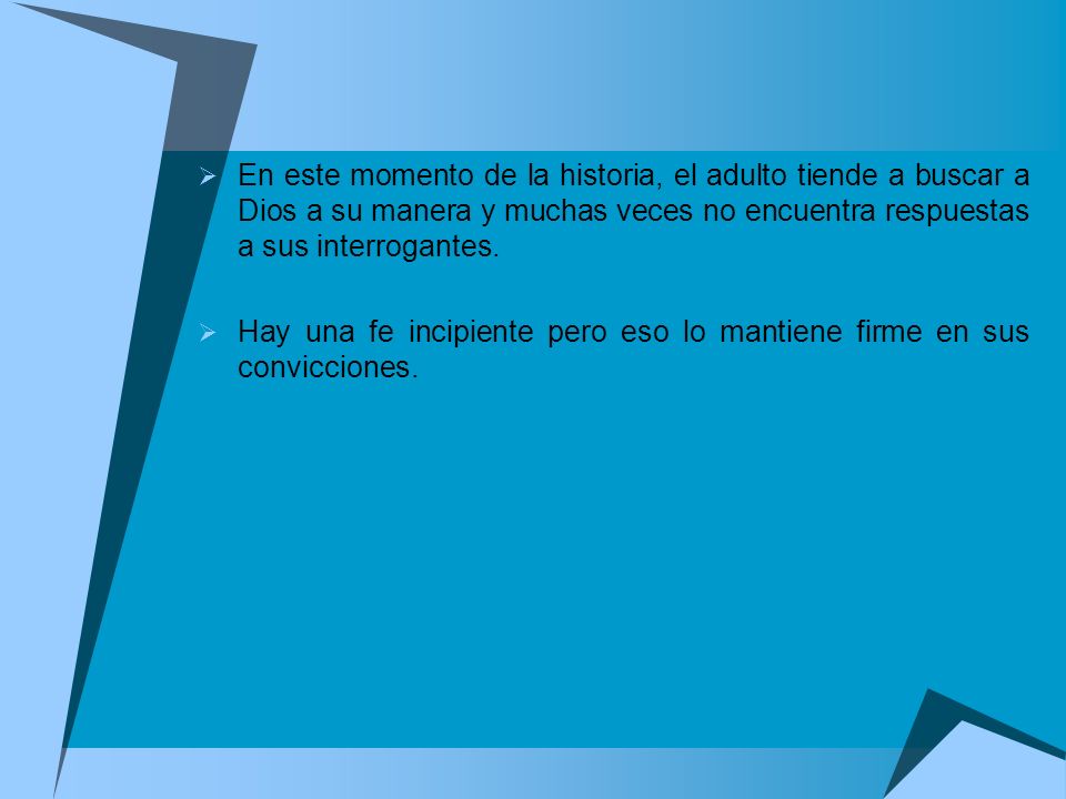En este momento de la historia, el adulto tiende a buscar a Dios a su manera y muchas veces no encuentra respuestas a sus interrogantes.