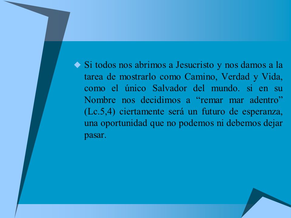 Si todos nos abrimos a Jesucristo y nos damos a la tarea de mostrarlo como Camino, Verdad y Vida, como el único Salvador del mundo.