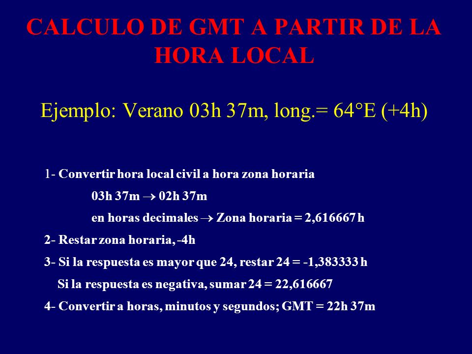 CALCULO DE GMT A PARTIR DE LA HORA LOCAL Ejemplo: Verano 03h 37m, long