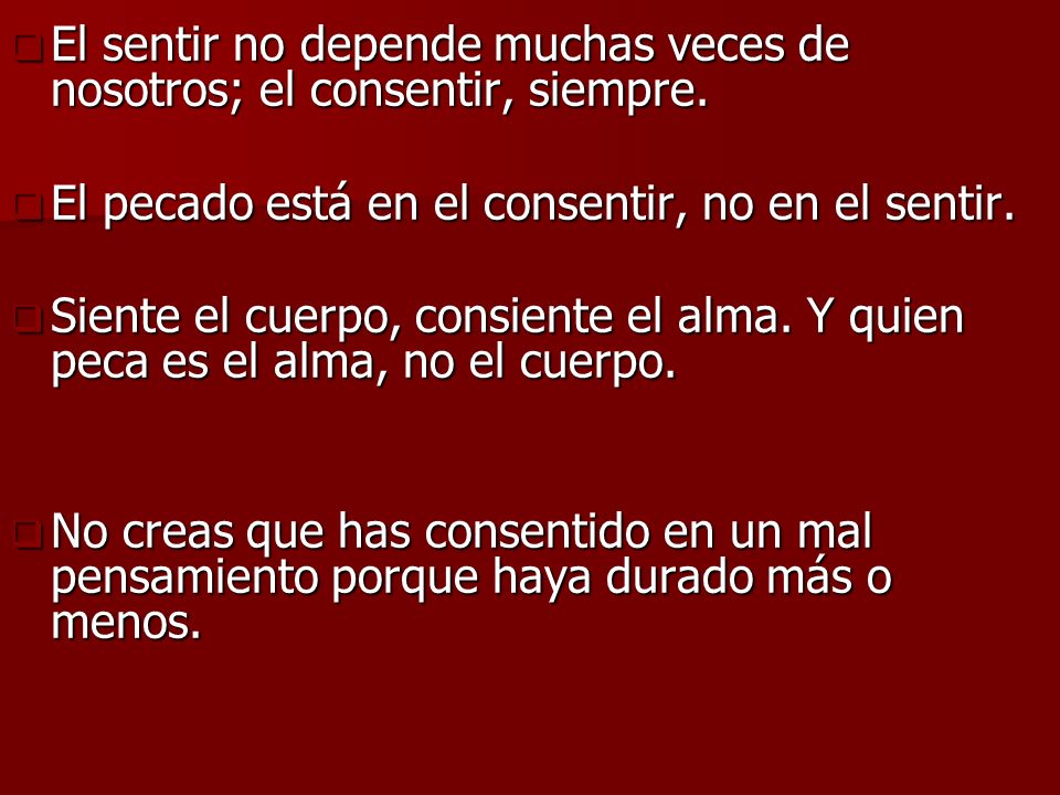 El sentir no depende muchas veces de nosotros; el consentir, siempre.