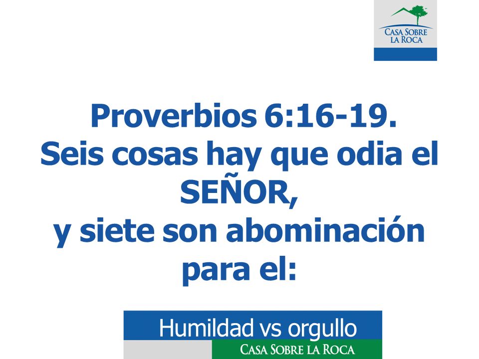 Proverbios 6: Seis cosas hay que odia el SEÑOR, y siete son abominación para el: