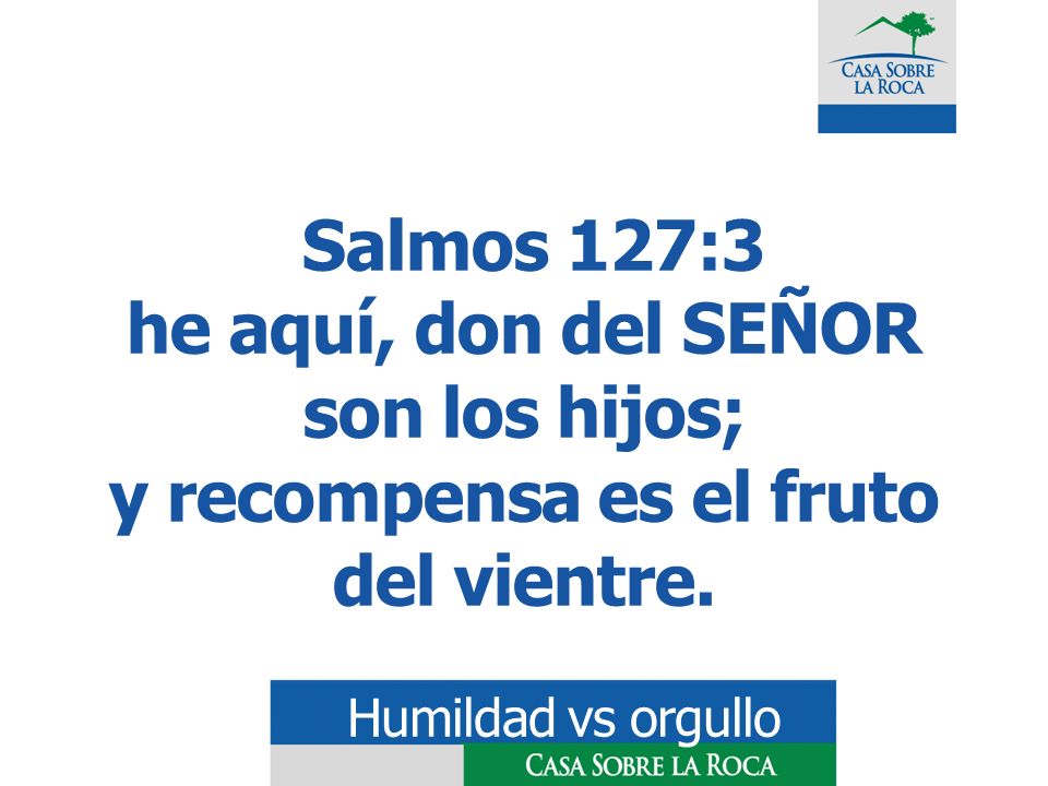 Salmos 127:3 he aquí, don del SEÑOR son los hijos; y recompensa es el fruto del vientre.