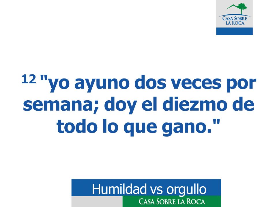 12 yo ayuno dos veces por semana; doy el diezmo de todo lo que gano.