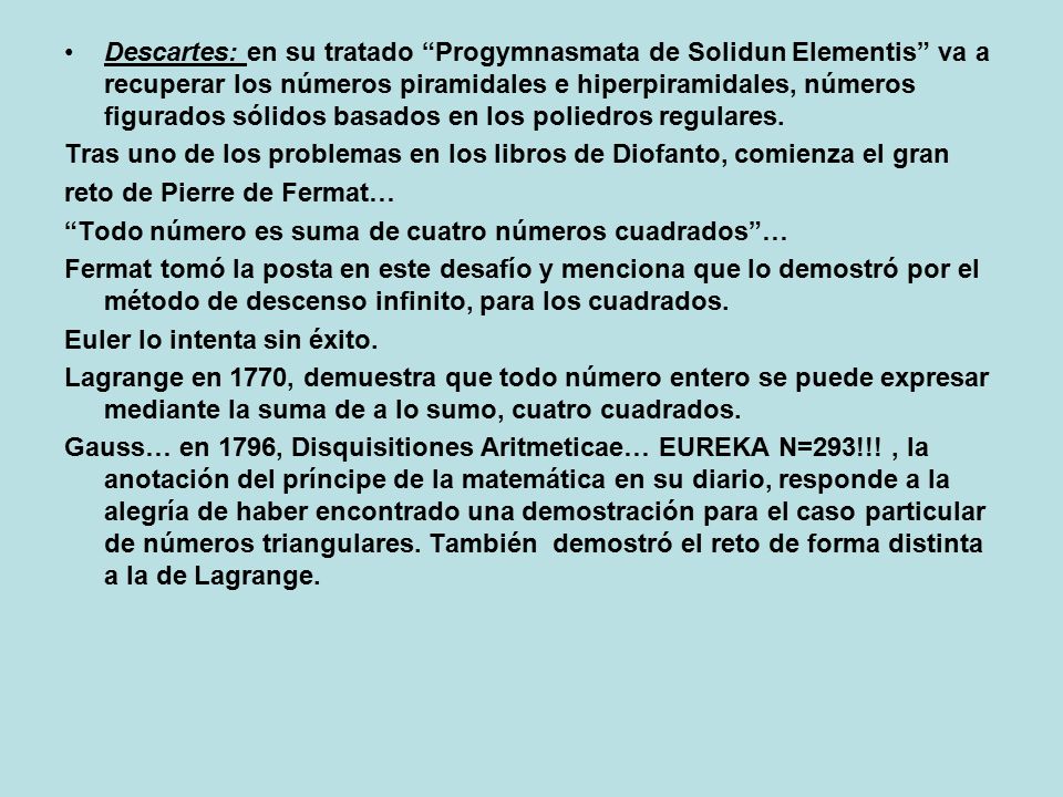 Descartes: en su tratado Progymnasmata de Solidun Elementis va a recuperar los números piramidales e hiperpiramidales, números figurados sólidos basados en los poliedros regulares.