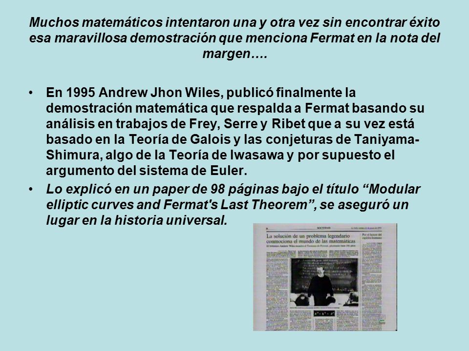 Muchos matemáticos intentaron una y otra vez sin encontrar éxito esa maravillosa demostración que menciona Fermat en la nota del margen….
