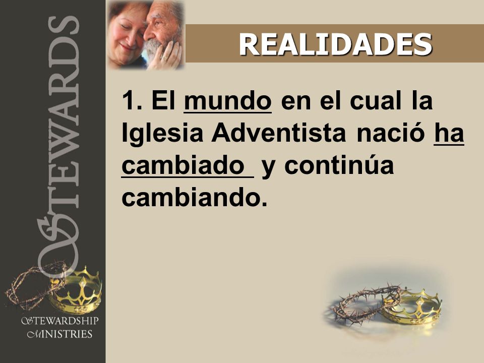 REALIDADES 1. El mundo en el cual la Iglesia Adventista nació ha cambiado y continúa cambiando.