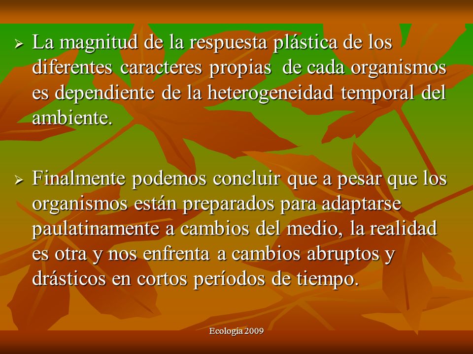 La magnitud de la respuesta plástica de los diferentes caracteres propias de cada organismos es dependiente de la heterogeneidad temporal del ambiente.