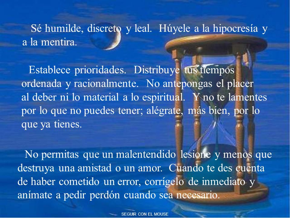 Sé humilde, discreto y leal. Húyele a la hipocresía y a la mentira.