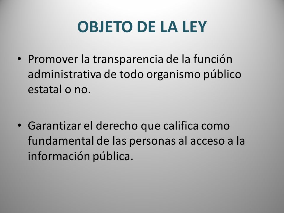 OBJETO DE LA LEY Promover la transparencia de la función administrativa de todo organismo público estatal o no.