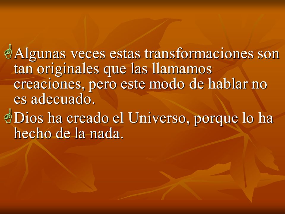 Algunas veces estas transformaciones son tan originales que las llamamos creaciones, pero este modo de hablar no es adecuado.