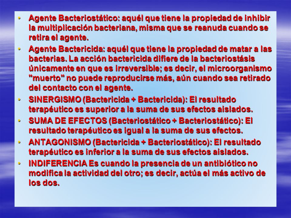 Agente Bacteriostático: aquél que tiene la propiedad de inhibir la multiplicación bacteriana, misma que se reanuda cuando se retira el agente.