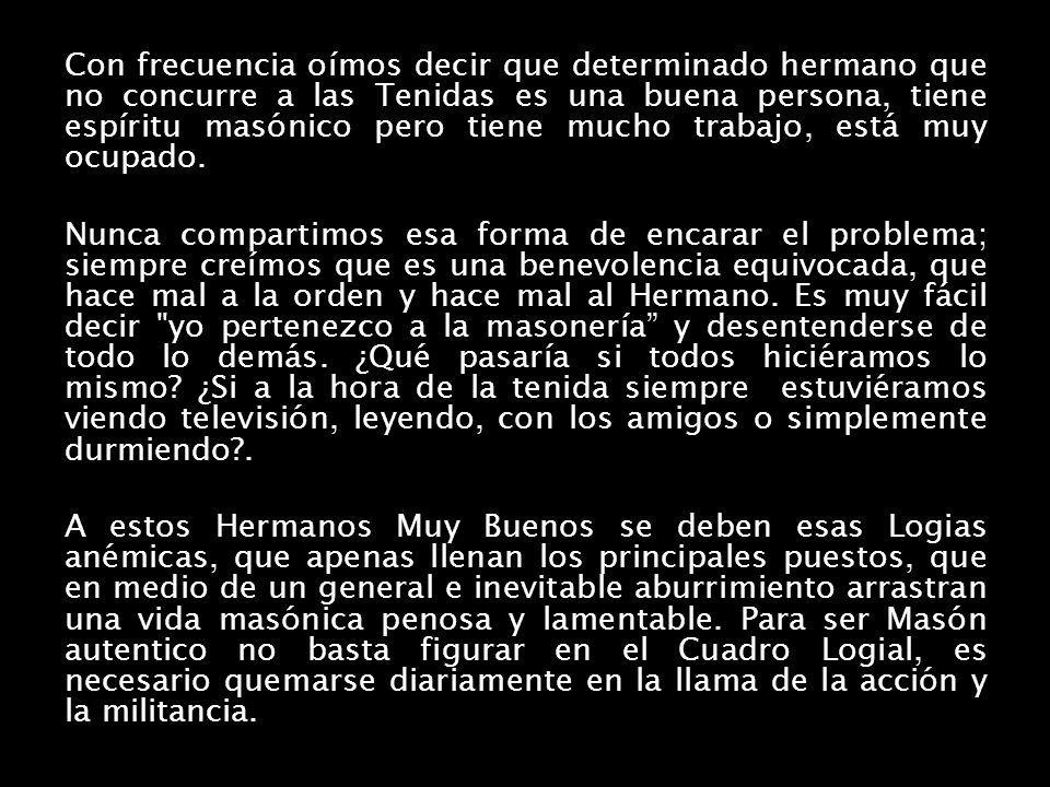 Con frecuencia oímos decir que determinado hermano que no concurre a las Tenidas es una buena persona, tiene espíritu masónico pero tiene mucho trabajo, está muy ocupado.