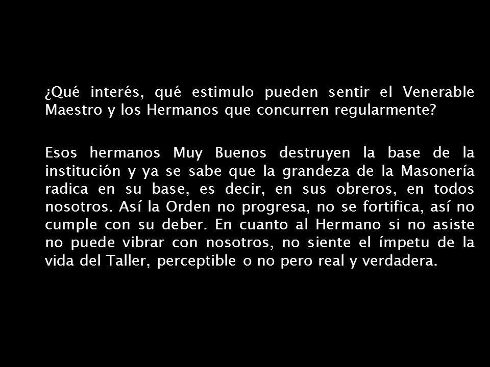 ¿Qué interés, qué estimulo pueden sentir el Venerable Maestro y los Hermanos que concurren regularmente