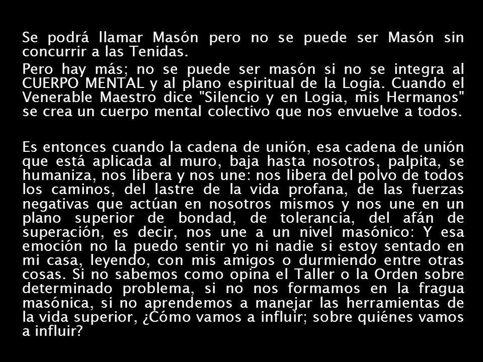 Se podrá llamar Masón pero no se puede ser Masón sin concurrir a las Tenidas.