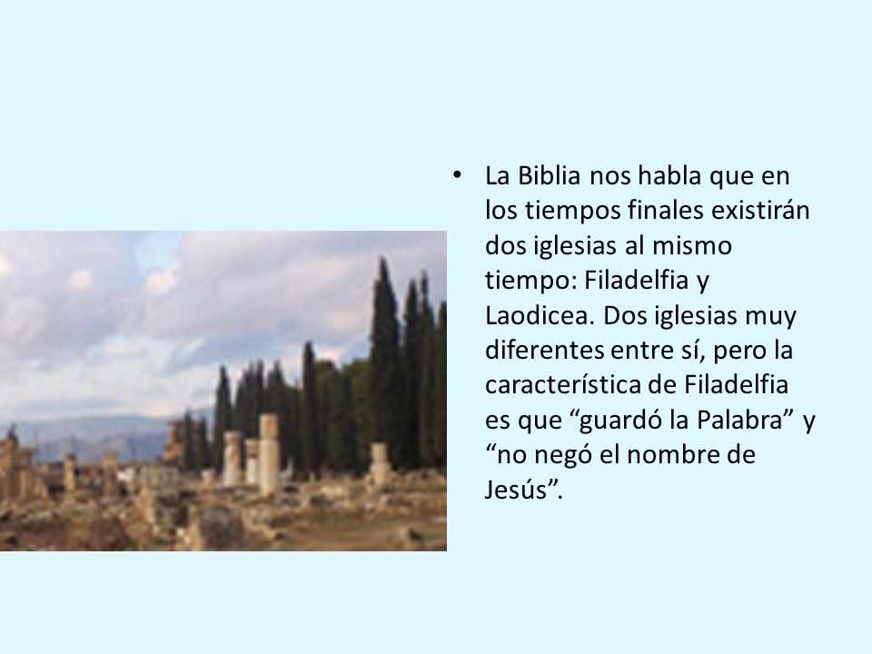 La Biblia nos habla que en los tiempos finales existirán dos iglesias al mismo tiempo: Filadelfia y Laodicea.