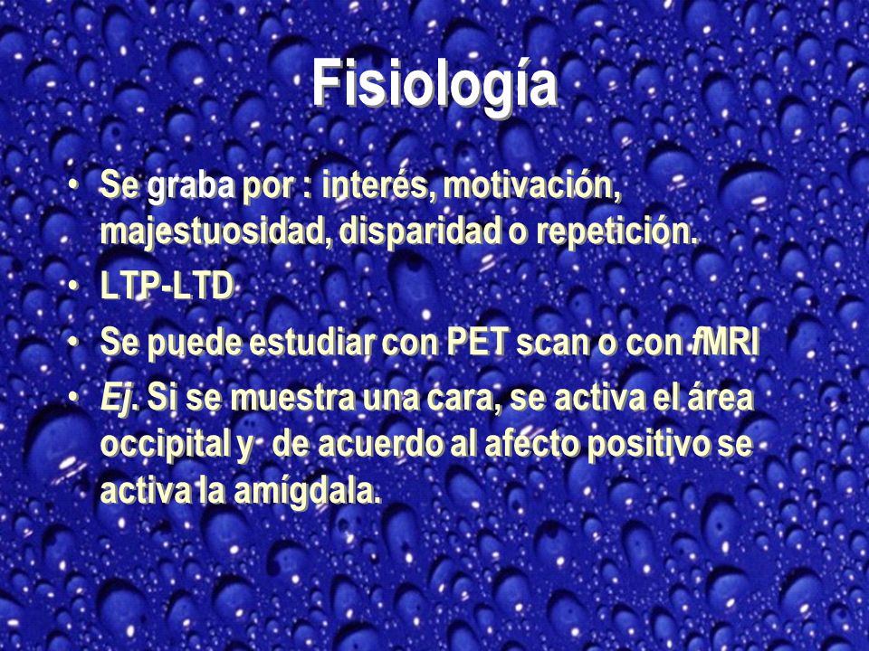 Fisiología Se graba por : interés, motivación, majestuosidad, disparidad o repetición. LTP-LTD. Se puede estudiar con PET scan o con fMRI.