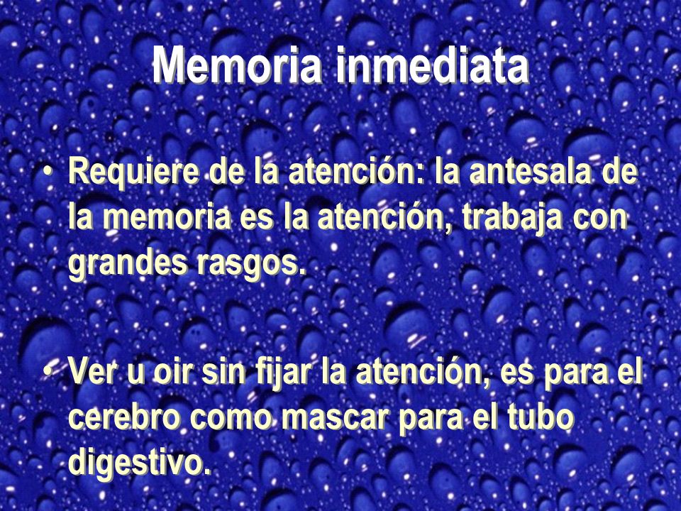Memoria inmediata Requiere de la atención: la antesala de la memoria es la atención, trabaja con grandes rasgos.