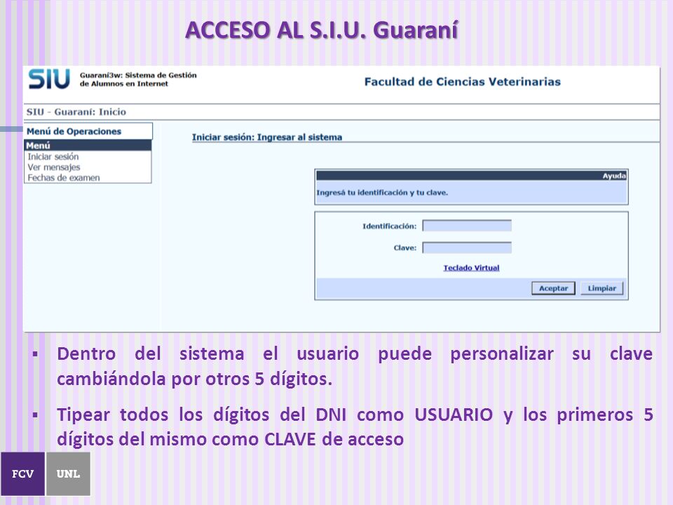 ACCESO AL S.I.U. Guaraní Dentro del sistema el usuario puede personalizar su clave cambiándola por otros 5 dígitos.