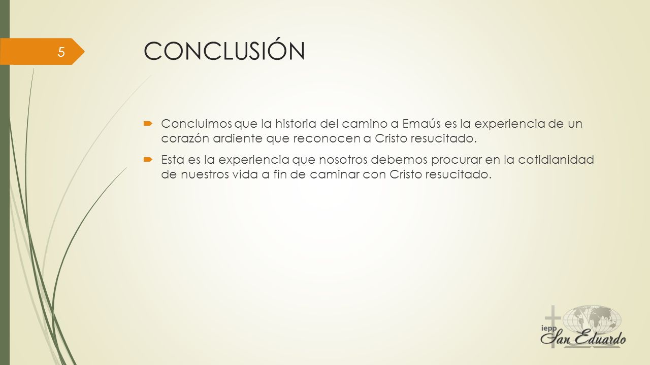 CONCLUSIÓN Concluimos que la historia del camino a Emaús es la experiencia de un corazón ardiente que reconocen a Cristo resucitado.