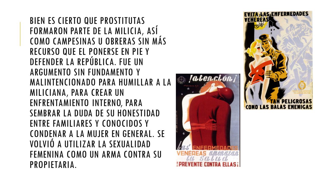 Bien es cierto que prostitutas formaron parte de la milicia, así como campesinas u obreras sin más recurso que el ponerse en pie y defender la República.