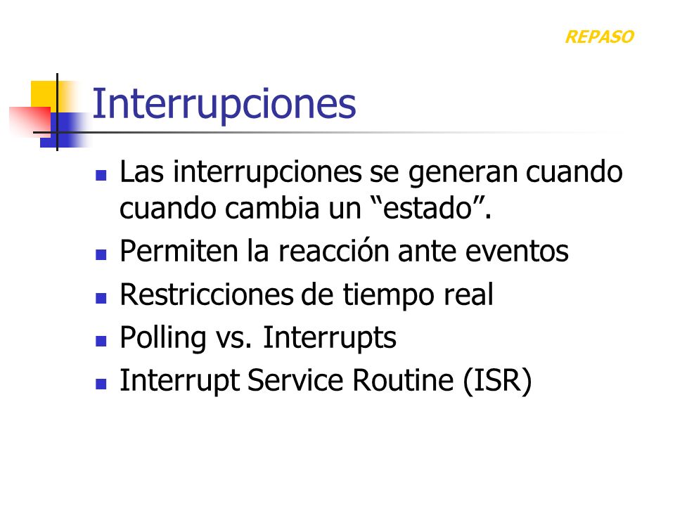 REPASO Interrupciones. Las interrupciones se generan cuando cuando cambia un estado . Permiten la reacción ante eventos.
