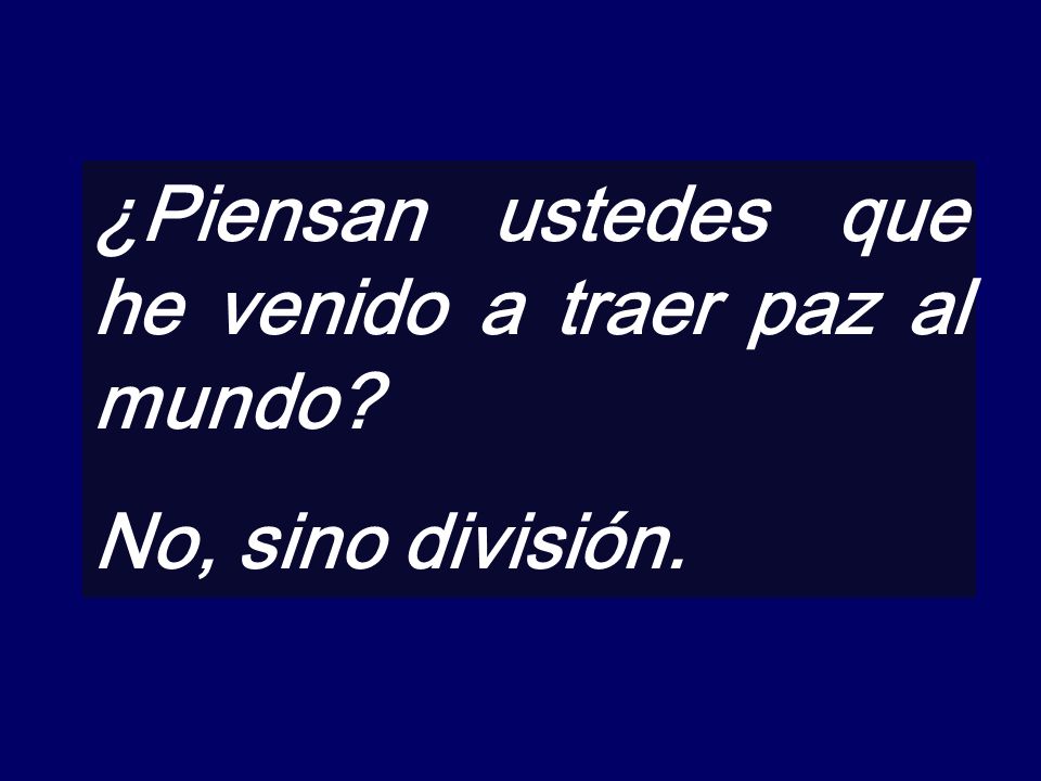 ¿Piensan ustedes que he venido a traer paz al mundo