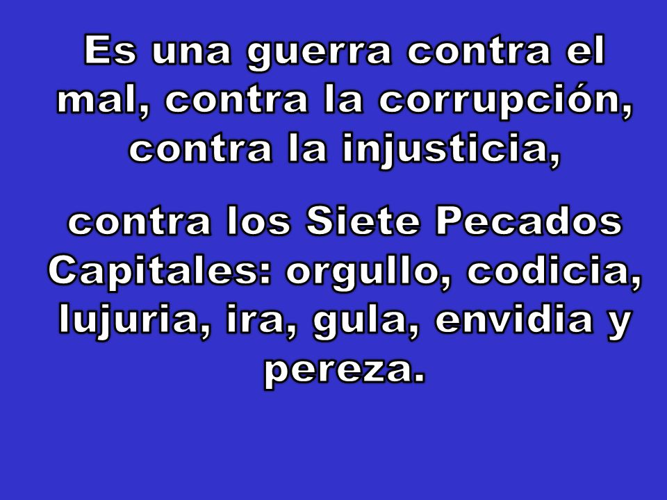 Es una guerra contra el mal, contra la corrupción, contra la injusticia,