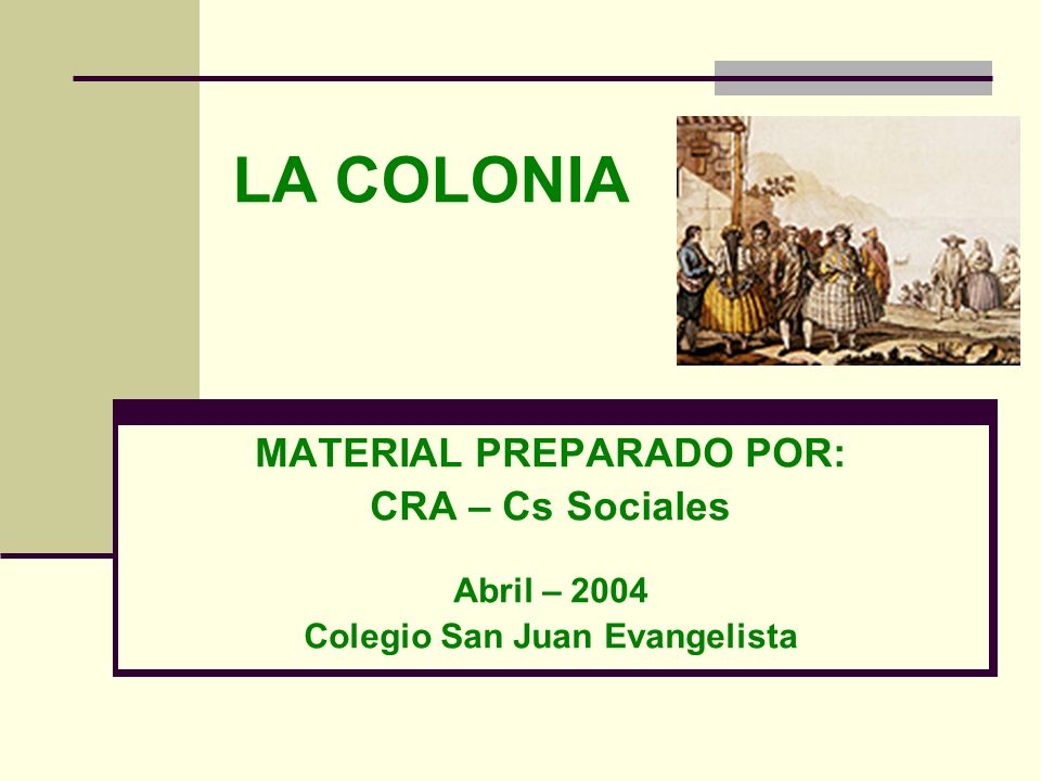 LA COLONIA MATERIAL PREPARADO POR: CRA – Cs Sociales Abril – 2004