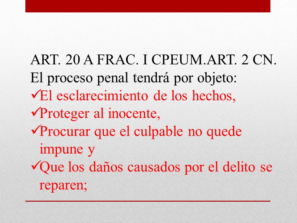 ART. 20 A FRAC. I CPEUM.ART. 2 CN. El proceso penal tendrá por objeto: El esclarecimiento de los hechos,