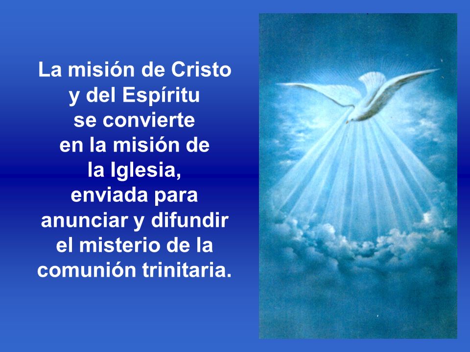 La misión de Cristo y del Espíritu se convierte en la misión de la Iglesia, enviada para anunciar y difundir el misterio de la comunión trinitaria.