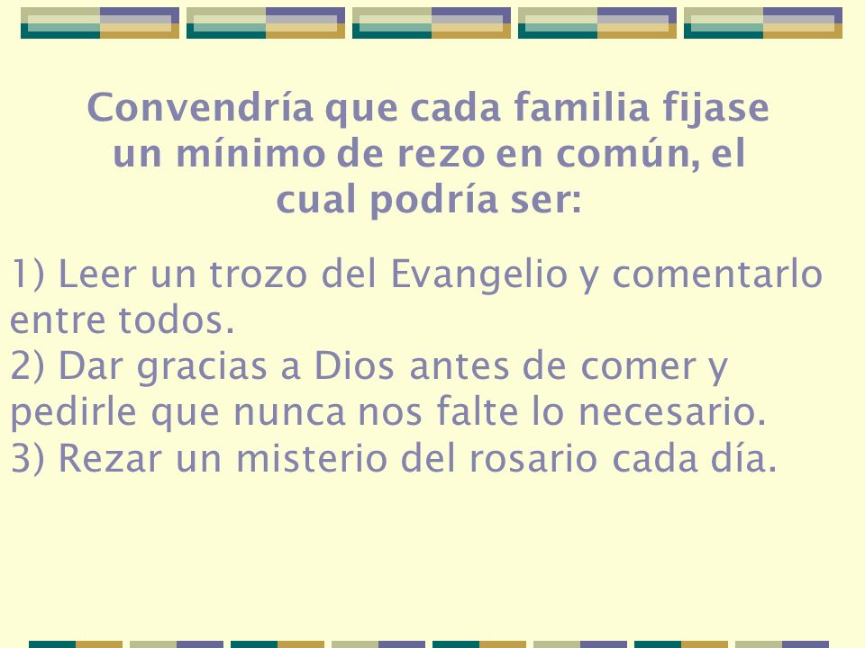 Convendría que cada familia fijase un mínimo de rezo en común, el cual podría ser: