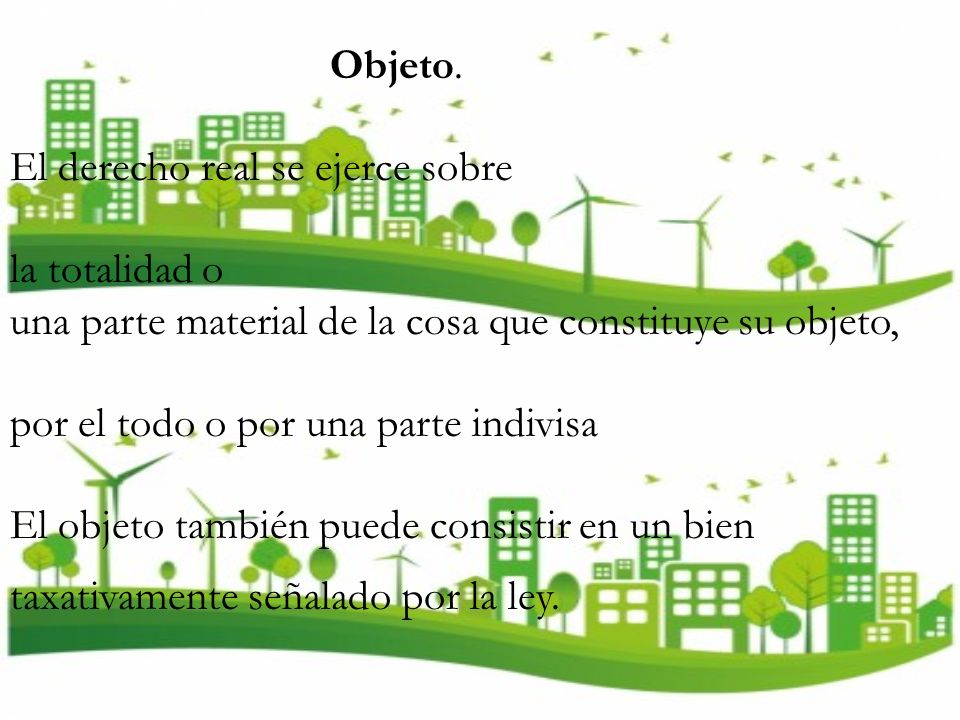 Objeto. El derecho real se ejerce sobre. la totalidad o. una parte material de la cosa que constituye su objeto,