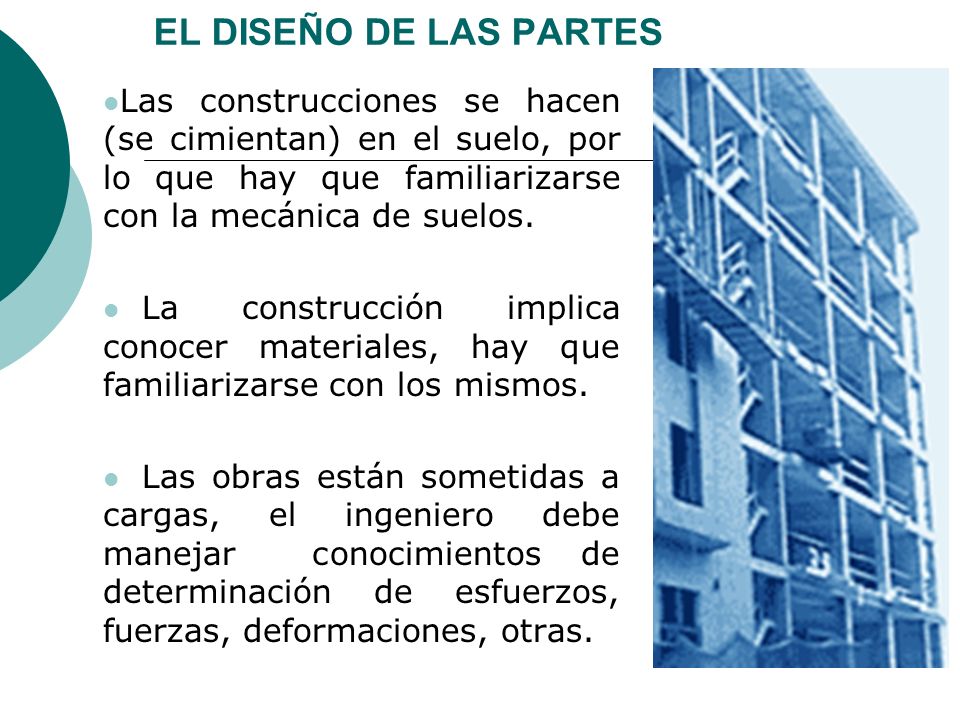 EL DISEÑO DE LAS PARTES Las construcciones se hacen (se cimientan) en el suelo, por lo que hay que familiarizarse con la mecánica de suelos.