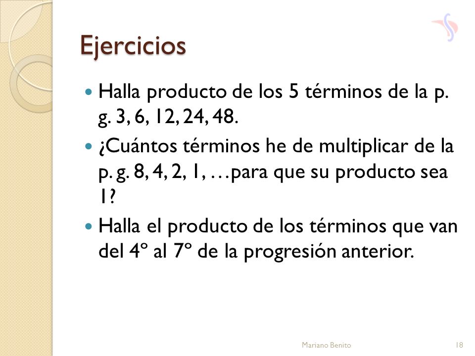 Ejercicios Halla producto de los 5 términos de la p. g. 3, 6, 12, 24, 48.