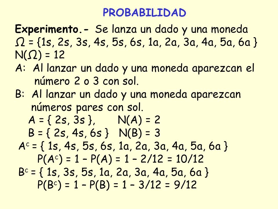 PROBABILIDAD Experimento.- Se lanza un dado y una moneda. Ω = {1s, 2s, 3s, 4s, 5s, 6s, 1a, 2a, 3a, 4a, 5a, 6a }