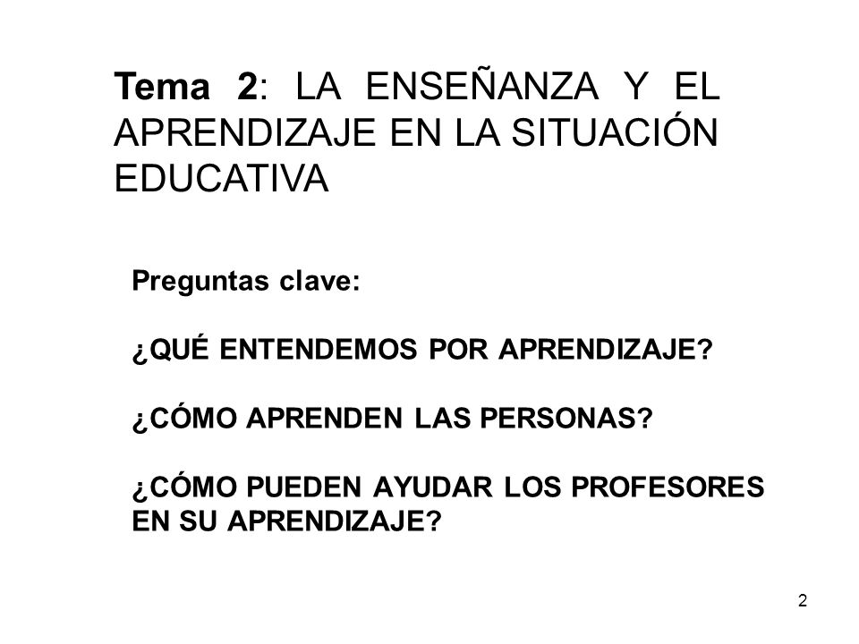 Tema 2: LA ENSEÑANZA Y EL APRENDIZAJE EN LA SITUACIÓN EDUCATIVA