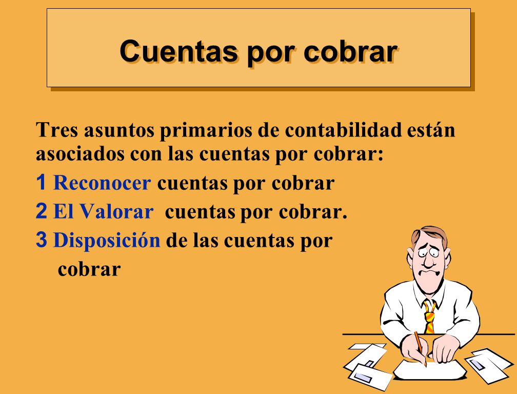 Cuentas por cobrar Tres asuntos primarios de contabilidad están asociados con las cuentas por cobrar: