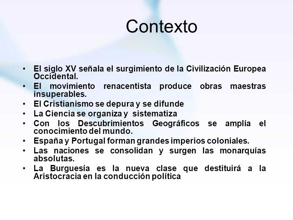 Contexto El siglo XV señala el surgimiento de la Civilización Europea Occidental. El movimiento renacentista produce obras maestras insuperables.