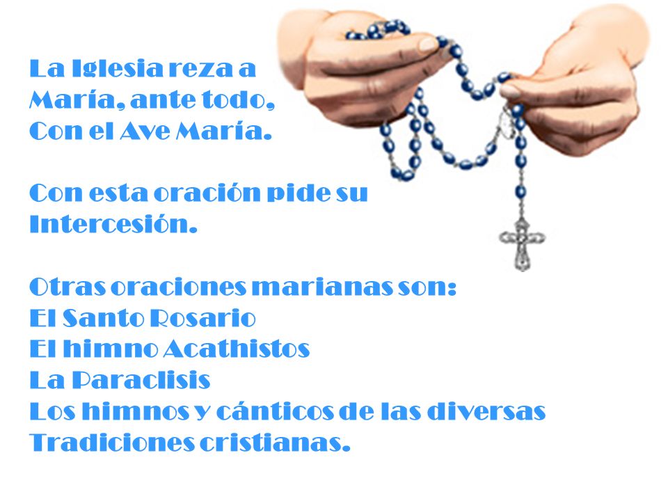 La Iglesia reza a María, ante todo, Con el Ave María. Con esta oración pide su. Intercesión. Otras oraciones marianas son: