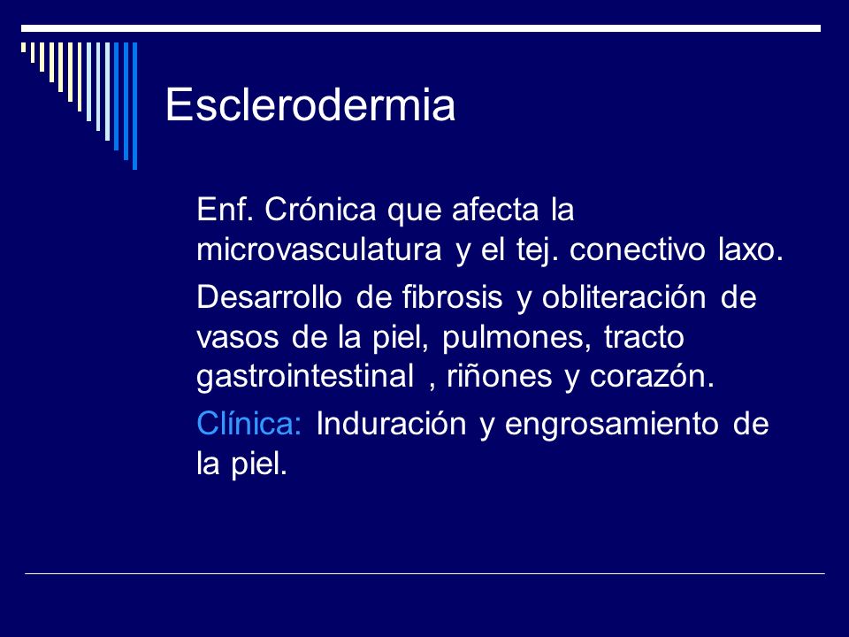 Esclerodermia Enf. Crónica que afecta la microvasculatura y el tej. conectivo laxo.
