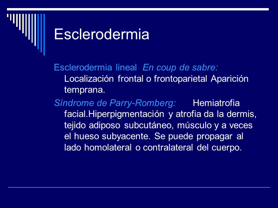 Esclerodermia Esclerodermia lineal En coup de sabre: Localización frontal o frontoparietal Aparición temprana.